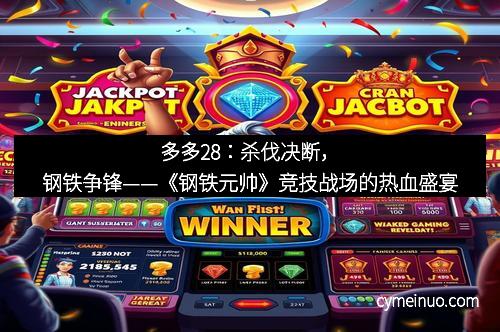 多多28：杀伐决断，钢铁争锋——《钢铁元帅》竞技战场的热血盛宴